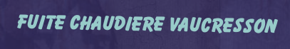 Fuite chaudiere Vaucresson